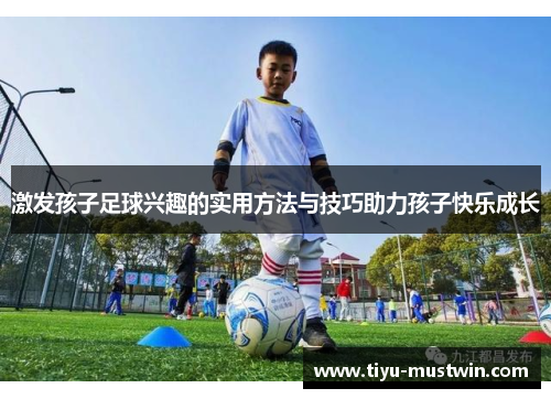 激发孩子足球兴趣的实用方法与技巧助力孩子快乐成长