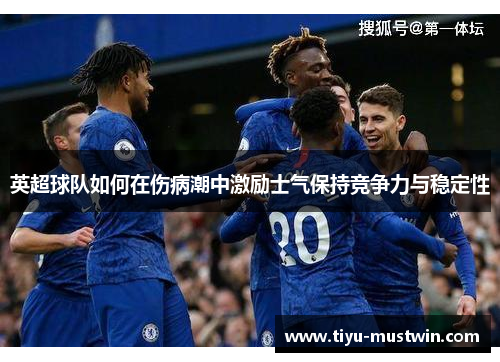 英超球队如何在伤病潮中激励士气保持竞争力与稳定性