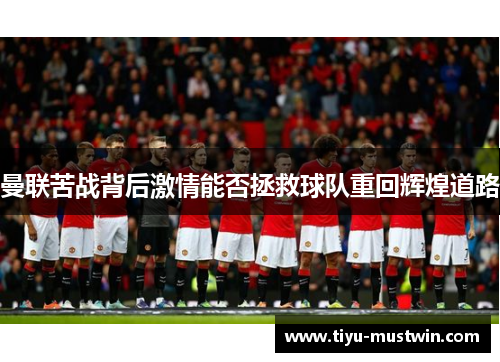 曼联苦战背后激情能否拯救球队重回辉煌道路