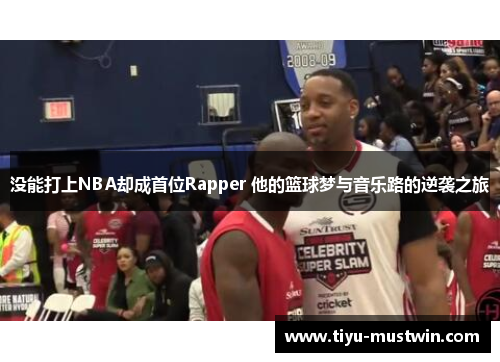 没能打上NBA却成首位Rapper 他的篮球梦与音乐路的逆袭之旅