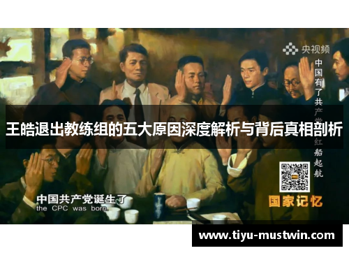 王皓退出教练组的五大原因深度解析与背后真相剖析