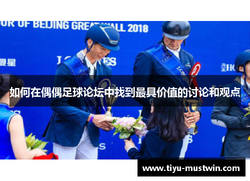 如何在偶偶足球论坛中找到最具价值的讨论和观点