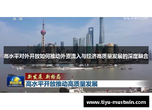 高水平对外开放如何推动外资流入与经济高质量发展的深度融合