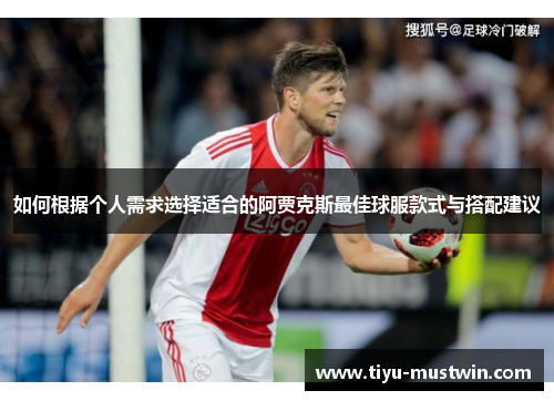 如何根据个人需求选择适合的阿贾克斯最佳球服款式与搭配建议